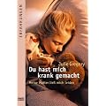 Du hast mich krank gemacht: Meine Mutter lie� mich leiden