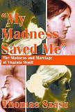 My Madness Saved Me: The Madness and Marriage of Virginia Woolf