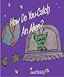 How Do you Catch An Alien? (Picture Kindle Book for pre-k to second grade)