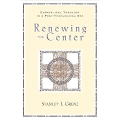Renewing the Center: Evangelical Theology in a Post-Theological Era