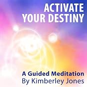 Activate Your Destiny Now: A Guided Meditation by Kimberley Jones | [Kimberley Jones]
