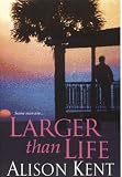 Cover of Larger Than Life by Alison Kent 0758211120