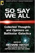 So Say We All: An Unauthorized Collection of Thoughts and Opinions on Battlestar Galactica (Smart Pop series)