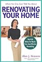 What No One Ever Tells You About Renovating Your Home: Real-Life Advice for Hassle-Free, Cost-Effective Remodeling (What No One Ever Tells You About...)