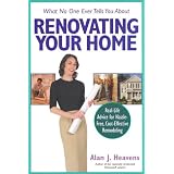 What No One Ever Tells You About Renovating Your Home: Real-Life Advice for Hassle-Free, Cost-Effective Remodeling (What No One Ever Tells You About...)