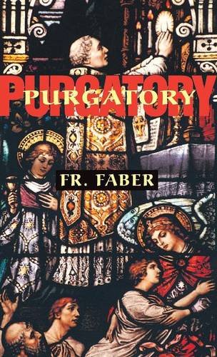 Purgatory: The Two Catholic Views of Purgatory Based on Catholic Teaching and Revelations of Saintly Souls (from All for Jesus)