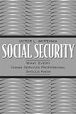 Social Security: What Every Human Services Professional Should Know