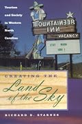 Creating the Land of the Sky: Tourism and Society in Western North Carolina (The Modern South)