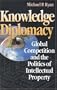 Knowledge Diplomacy: Global Competition and the Politics of Intellectual Property