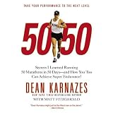 50/50: Secrets I Learned Running 50 Marathons in 50 Days -- and How You Too Can Achieve Super Endurance!