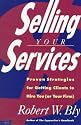 Selling Your Services: Proven Strategies For Getting Clients To Hire You (or Your Firm)