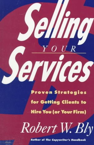Selling Your Services: Proven Strategies For Getting Clients To Hire You (or Your Firm)