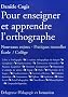 Pour enseigner et apprendre l'orthographe : Nouveaux enjeux - Pratiques nouvelles Ecole/Coll�ge