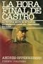 La Hora Final De Castro: La Historia Secreta Detras De La Inminente Caida Del Comunismo En Cuba (Spanish Edition)