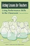 Acting Lessons for Teachers: Using Performance Skills in the Classroom Second Edition