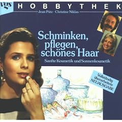 Hobbythek. Schminken, pflegen, sch�nes Haar. Sanfte Kosmetik und Sonnenkosmetik