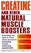 Creatine and Other Natural Muscle Boosters: Everything You Need to Know About America's Bestselling Muscle-Enhancing Supplements