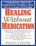 Healing Without Medication: A Comprehensive Guide to the Complementary Techniques Anyone Can Use to Achieve Real Healing