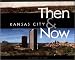 Kansas City: Then & Now by Monroe Dodd