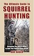 The Ultimate Guide to Squirrel Hunting: Everything You Need to Know to Hunt This Popular Game Animal
