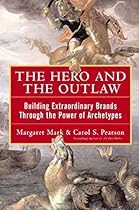 The Hero and the Outlaw: Building Extraordinary Brands Through the Power of Archetypes The Hero and the Outlaw: Building Extraordinary Brands Through the Power of Archetypes