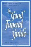 The Good Funeral Guide: Everything You Need to Know - Everything You Need to Do