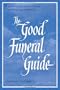 The Good Funeral Guide: Everything you need to know -- Everything you need to do