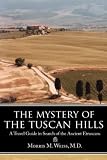 The Mystery of the Tuscan Hills: A Travel Guide in Search of the Ancient Etruscans