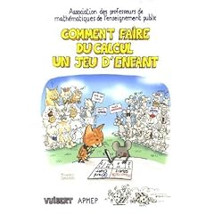 Comment faire du calcul un jeu d'enfant : Sommes, diff�rences, produits, quotients, multiples et diviseurs, nombres premiers pour pratiquer le calcul mental... et se jouer du calcul