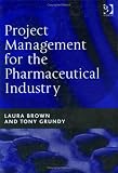 Project Management for the Pharmaceutical Industry
