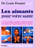 Les Aimants pour votre santé : Comment soulager vos douleurs, migraines, rhumatismes...