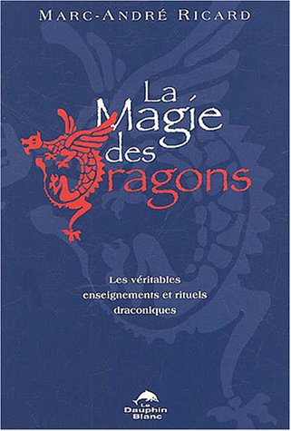 La magie des dragons : Les véritables enseignements et rituels draconiques