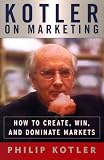 Kotler On Marketing: How To Create, Win, and Dominate Markets