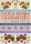 Silk Ribbon Embroidery Bible: The Essential Illustrated Reference to Designs and Techniques