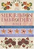 Silk Ribbon Embroidery Bible: The Essential Illustrated Reference to Designs and Techniques
