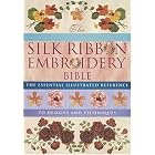 Silk Ribbon Embroidery Bible: The Essential Illustrated Reference to Designs and... by Joan Gordon