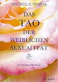 Das Tao der weiblichen Sexualit&auml;t - Ein Praxisbuch f&uuml;r Frauen - Maitreyi D. Piontek