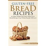 gluten free bread recipes 25 super simple and tasty gluten free bread recipes your whole family will love gluten free