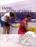 Living The Works Of Mercy: Daring Teens to Change the World