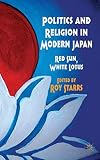 Politics and religion in modern Japan : red sun, white lotus