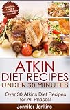 Atkin Recipes Under 30 Minutes - Over 30 Atkin Diet Recipes For All Phases (Includes Atkins Induction Recipes)