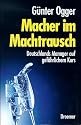 Macher im Machtrausch. Deutschlands Manager auf gef&auml;hrlichem Kurs