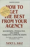 How To Get The Best From Your Agency : Advertising, Interactive And Other Marketing Communications How To Get The Best From Your Agency : Advertising, Interactive And Other Marketing Communications