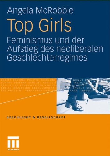 Produkt-Bild: Top Girls: Feminismus und der Aufstieg des neoliberalen Geschlechterregimes: Feminismus und der Aufstieg des neoliberlen Geschlechterregimes (Geschlecht und Gesellschaft)