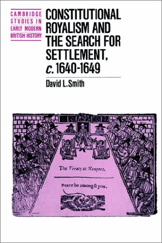Constitutional Royalism and the Search for Settlement, C.1640-1649 (Cambridge Studies in Early Modern British History)