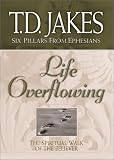 Life Overflowing: The Spiritual Walk of the Believer (Six Pillars From Ephesians)