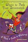 Where to Park Your Broomstick: A Teen's Guide to Witchcraft