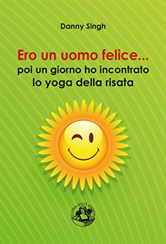 Ero un uomo felice... poi ho incontrato lo yoga della risata (Italian Edition)