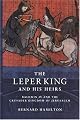 The Leper King and his Heirs: Baldwin IV and the Crusader Kingdom of Jerusalem