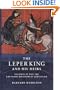 The Leper King and his Heirs: Baldwin IV and the Crusader Kingdom of Jerusalem